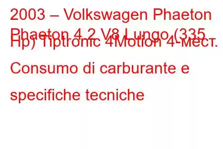 2003 – Volkswagen Phaeton
Phaeton 4.2 V8 Lungo (335 Hp) Tiptronic 4Motion 4-мест. Consumo di carburante e specifiche tecniche