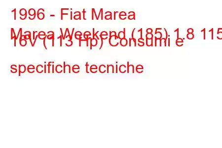 1996 - Fiat Marea
Marea Weekend (185) 1.8 115 16V (113 Hp) Consumi e specifiche tecniche