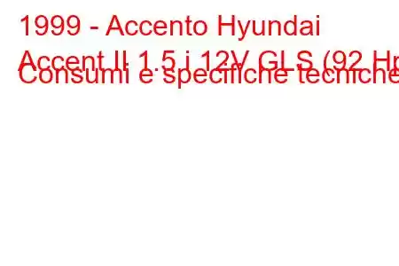 1999 - Accento Hyundai
Accent II 1.5 i 12V GLS (92 Hp) Consumi e specifiche tecniche