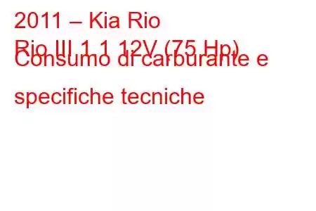 2011 – Kia Rio
Rio III 1.1 12V (75 Hp) Consumo di carburante e specifiche tecniche