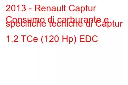 2013 - Renault Captur
Consumo di carburante e specifiche tecniche di Captur 1.2 TCe (120 Hp) EDC