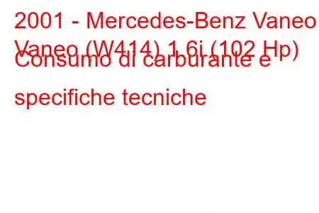 2001 - Mercedes-Benz Vaneo
Vaneo (W414) 1.6i (102 Hp) Consumo di carburante e specifiche tecniche