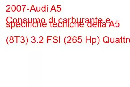 2007-Audi A5
Consumo di carburante e specifiche tecniche della A5 (8T3) 3.2 FSI (265 Hp) Quattro