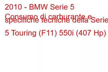 2010 - BMW Serie 5
Consumo di carburante e specifiche tecniche della Serie 5 Touring (F11) 550i (407 Hp)