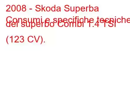 2008 - Skoda Superba
Consumi e specifiche tecniche del superbo Combi 1.4 TSI (123 CV).