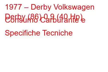 1977 – Derby Volkswagen
Derby (86) 0.9 (40 Hp) Consumo Carburante e Specifiche Tecniche