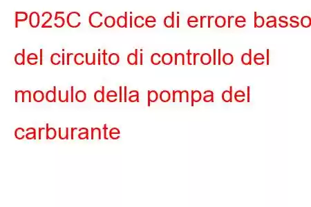 P025C Codice di errore basso del circuito di controllo del modulo della pompa del carburante