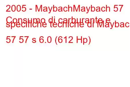 2005 - MaybachMaybach 57
Consumo di carburante e specifiche tecniche di Maybach 57 57 s 6.0 (612 Hp)