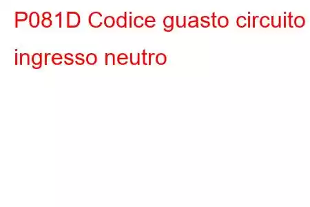 P081D Codice guasto circuito ingresso neutro