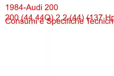 1984-Audi 200
200 (44,44Q) 2.2 (44) (137 Hp) Consumi e Specifiche Tecniche