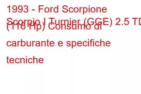 1993 - Ford Scorpione
Scorpio I Turnier (GGE) 2.5 TD (116 Hp) Consumo di carburante e specifiche tecniche