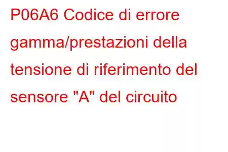 P06A6 Codice di errore gamma/prestazioni della tensione di riferimento del sensore 