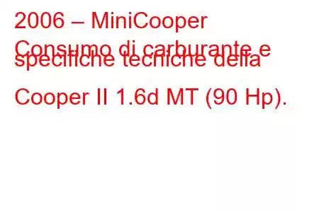 2006 – MiniCooper
Consumo di carburante e specifiche tecniche della Cooper II 1.6d MT (90 Hp).