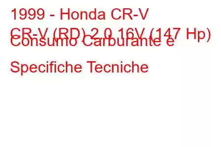 1999 - Honda CR-V
CR-V (RD) 2.0 16V (147 Hp) Consumo Carburante e Specifiche Tecniche