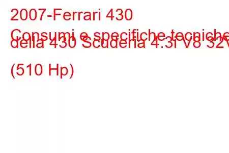 2007-Ferrari 430
Consumi e specifiche tecniche della 430 Scuderia 4.3i V8 32V (510 Hp)