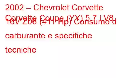 2002 – Chevrolet Corvette
Corvette Coupe (YY) 5.7 i V8 16V Z06 (411 Hp) Consumo di carburante e specifiche tecniche