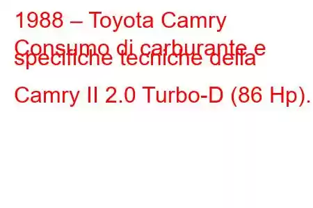 1988 – Toyota Camry
Consumo di carburante e specifiche tecniche della Camry II 2.0 Turbo-D (86 Hp).