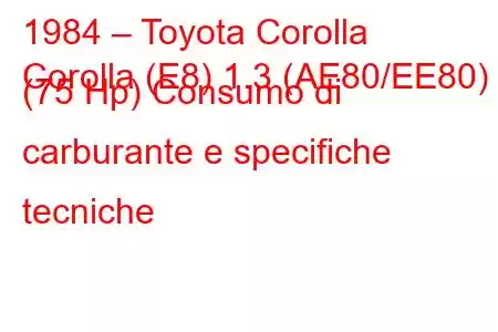 1984 – Toyota Corolla
Corolla (E8) 1.3 (AE80/EE80) (75 Hp) Consumo di carburante e specifiche tecniche