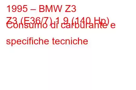 1995 – BMW Z3
Z3 (E36/7) 1.9 (140 Hp) Consumo di carburante e specifiche tecniche