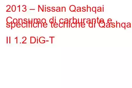 2013 – Nissan Qashqai
Consumo di carburante e specifiche tecniche di Qashqai II 1.2 DiG-T