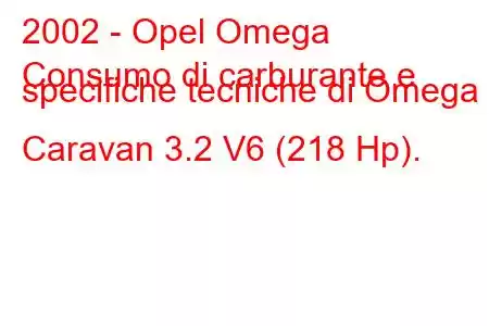 2002 - Opel Omega
Consumo di carburante e specifiche tecniche di Omega B Caravan 3.2 V6 (218 Hp).