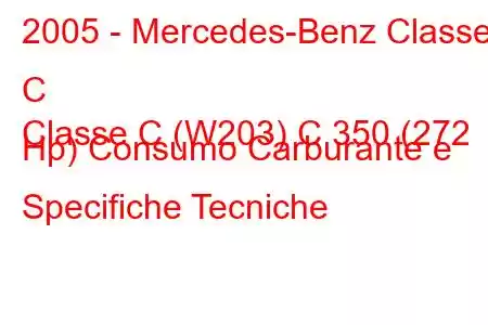 2005 - Mercedes-Benz Classe C
Classe C (W203) C 350 (272 Hp) Consumo Carburante e Specifiche Tecniche