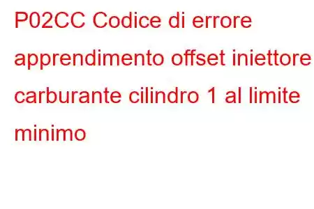 P02CC Codice di errore apprendimento offset iniettore carburante cilindro 1 al limite minimo