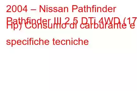 2004 – Nissan Pathfinder
Pathfinder III 2.5 DTi 4WD (174 Hp) Consumo di carburante e specifiche tecniche