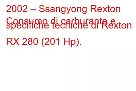 2002 – Ssangyong Rexton
Consumo di carburante e specifiche tecniche di Rexton RX 280 (201 Hp).