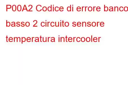 P00A2 Codice di errore banco basso 2 circuito sensore temperatura intercooler