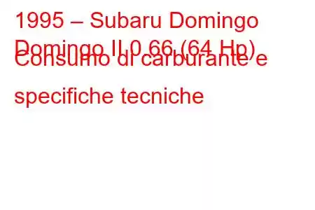 1995 – Subaru Domingo
Domingo II 0.66 (64 Hp) Consumo di carburante e specifiche tecniche