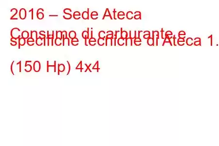 2016 – Sede Ateca
Consumo di carburante e specifiche tecniche di Ateca 1.4 (150 Hp) 4x4