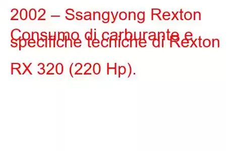 2002 – Ssangyong Rexton
Consumo di carburante e specifiche tecniche di Rexton RX 320 (220 Hp).