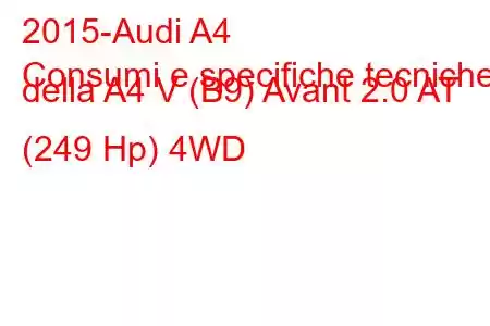 2015-Audi A4
Consumi e specifiche tecniche della A4 V (B9) Avant 2.0 AT (249 Hp) 4WD