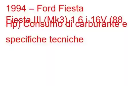 1994 – Ford Fiesta
Fiesta III (Mk3) 1.6 i 16V (88 Hp) Consumo di carburante e specifiche tecniche