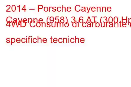 2014 – Porsche Cayenne
Cayenne (958) 3.6 AT (300 Hp) 4WD Consumo di carburante e specifiche tecniche