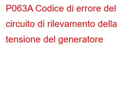 P063A Codice di errore del circuito di rilevamento della tensione del generatore