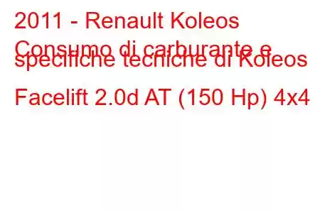 2011 - Renault Koleos
Consumo di carburante e specifiche tecniche di Koleos Facelift 2.0d AT (150 Hp) 4x4