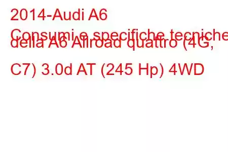 2014-Audi A6
Consumi e specifiche tecniche della A6 Allroad quattro (4G, C7) 3.0d AT (245 Hp) 4WD