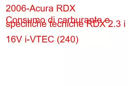 2006-Acura RDX
Consumo di carburante e specifiche tecniche RDX 2.3 i 16V i-VTEC (240)