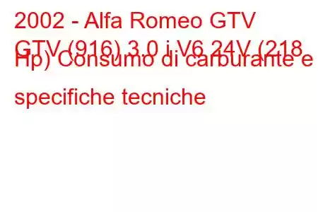 2002 - Alfa Romeo GTV
GTV (916) 3.0 i V6 24V (218 Hp) Consumo di carburante e specifiche tecniche