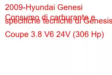 2009-Hyundai Genesi
Consumo di carburante e specifiche tecniche di Genesis Coupe 3.8 V6 24V (306 Hp)