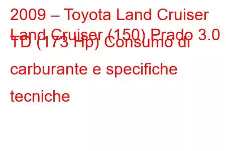 2009 – Toyota Land Cruiser
Land Cruiser (150) Prado 3.0 TD (173 Hp) Consumo di carburante e specifiche tecniche