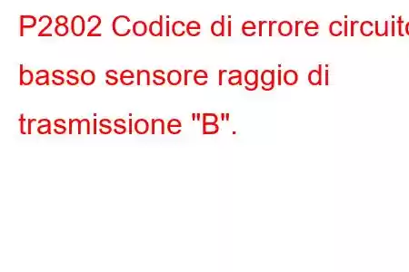 P2802 Codice di errore circuito basso sensore raggio di trasmissione 