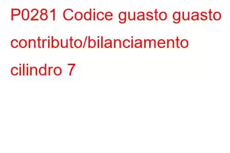 P0281 Codice guasto guasto contributo/bilanciamento cilindro 7