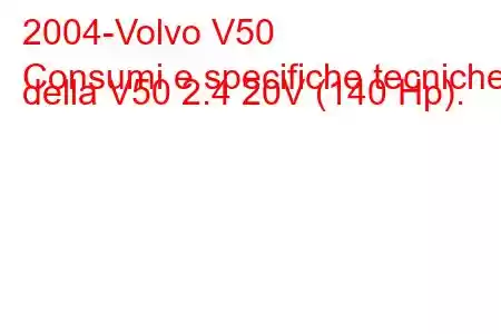 2004-Volvo V50
Consumi e specifiche tecniche della V50 2.4 20V (140 Hp).