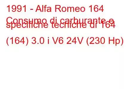 1991 - Alfa Romeo 164
Consumo di carburante e specifiche tecniche di 164 (164) 3.0 i V6 24V (230 Hp)