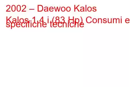 2002 – Daewoo Kalos
Kalos 1.4 i (83 Hp) Consumi e specifiche tecniche