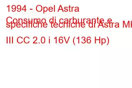 1994 - Opel Astra
Consumo di carburante e specifiche tecniche di Astra Mk III CC 2.0 i 16V (136 Hp)