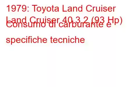 1979: Toyota Land Cruiser
Land Cruiser 40 3.2 (93 Hp) Consumo di carburante e specifiche tecniche